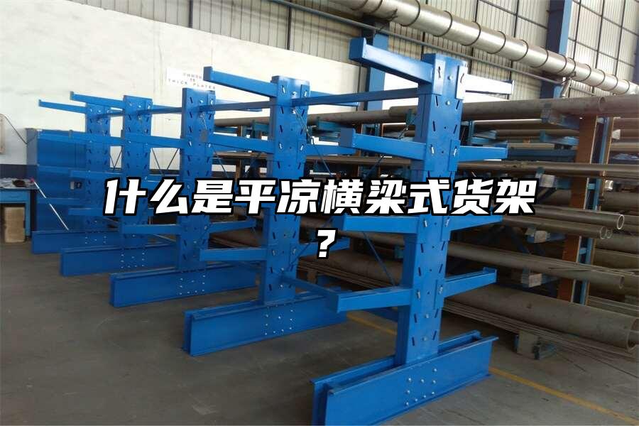 什么是平?jīng)鰴M梁式貨架？