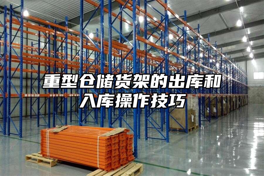 重型倉儲貨架的出庫和入庫操作技巧
