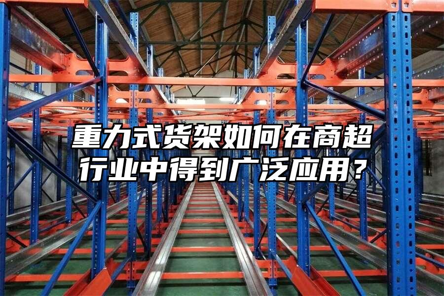 重力式貨架如何在商超行業中得到廣泛應用？
