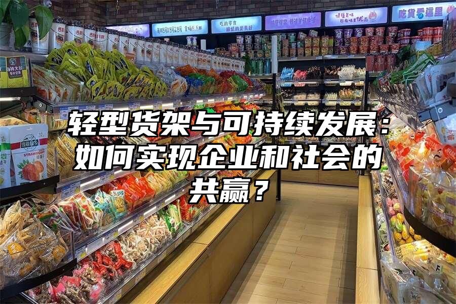 輕型貨架與可持續發展：如何實現企業和社會的共贏？