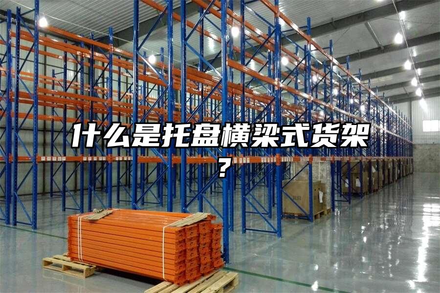 什么是托盤橫梁式貨架？