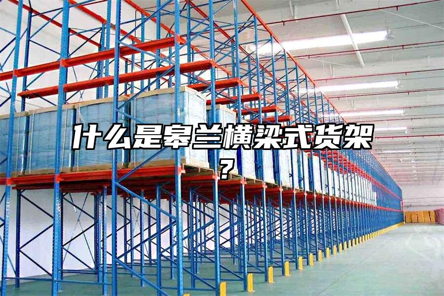 什么是皋蘭橫梁式貨架？