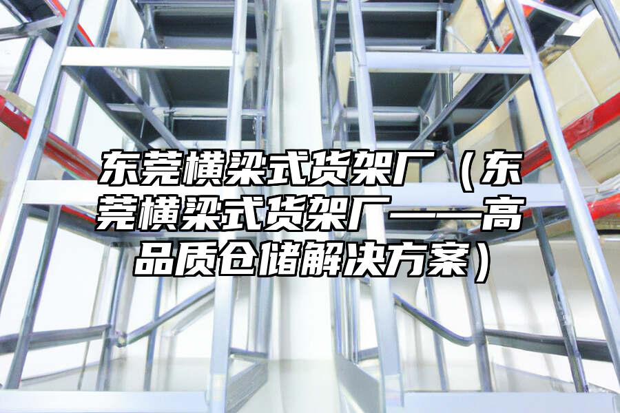 東莞橫梁式貨架廠（東莞橫梁式貨架廠——高品質倉儲解決方案）