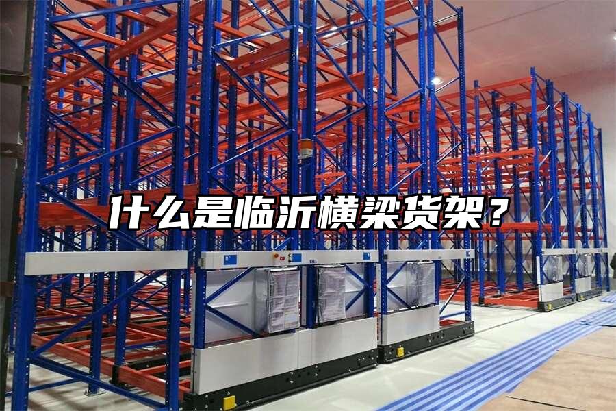 什么是臨沂橫梁貨架？