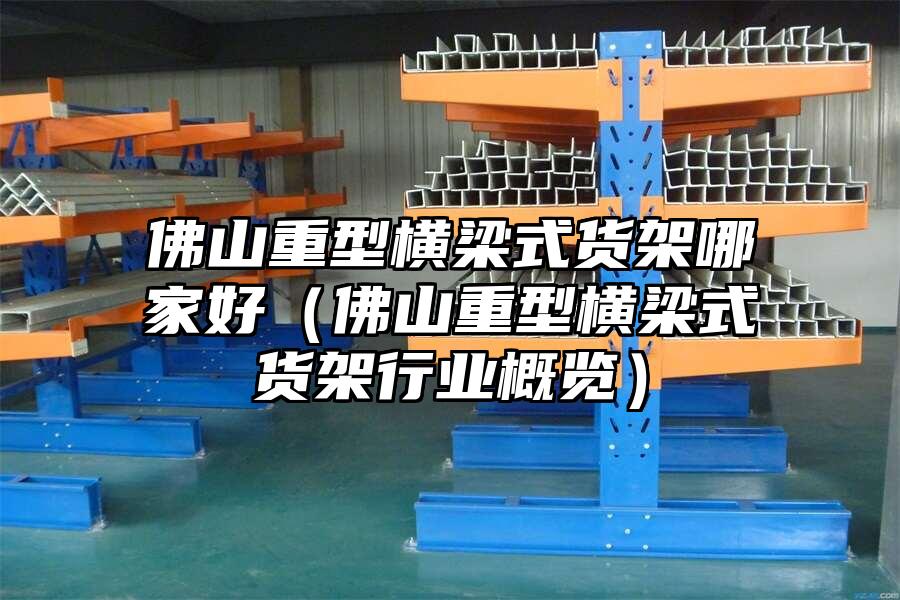 佛山重型橫梁式貨架哪家好（佛山重型橫梁式貨架行業(yè)概覽）