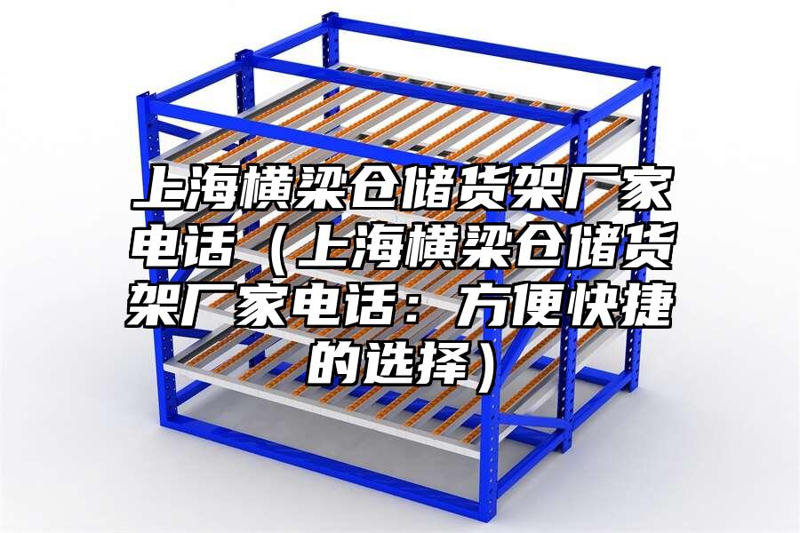 上海橫梁倉儲貨架廠家電話（上海橫梁倉儲貨架廠家電話：方便快捷的選擇）