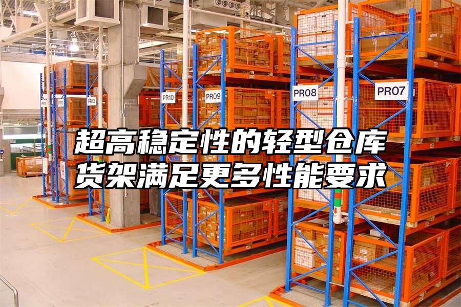 超高穩定性的輕型倉庫貨架滿足更多性能要求