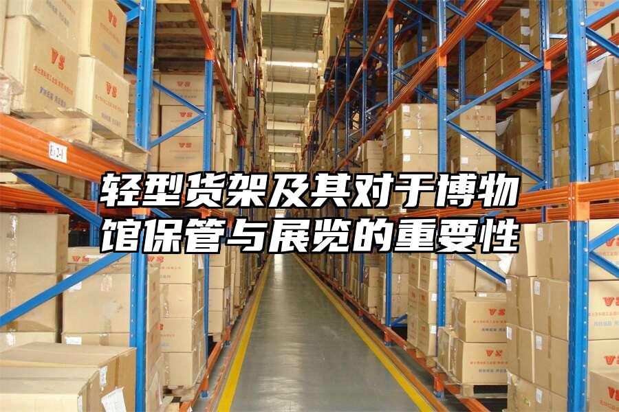 輕型貨架及其對于博物館保管與展覽的重要性