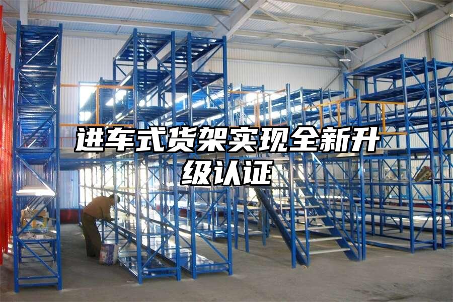 進(jìn)車式貨架實(shí)現(xiàn)全新升級(jí)認(rèn)證