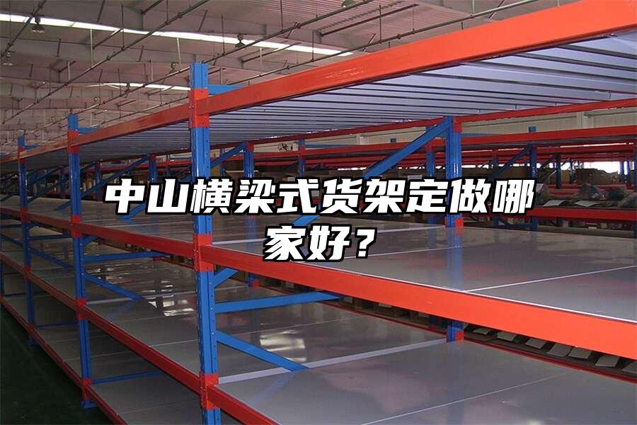 中山橫梁式貨架定做哪家好？