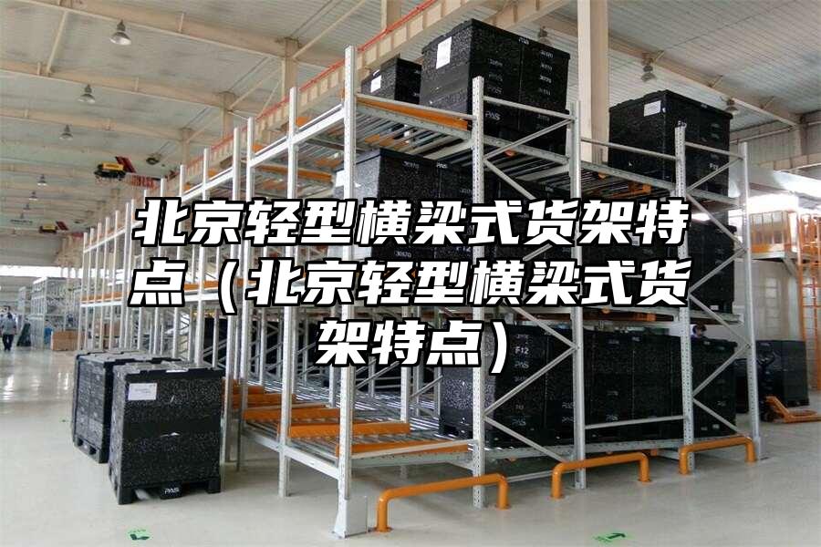 北京輕型橫梁式貨架特點（北京輕型橫梁式貨架特點）