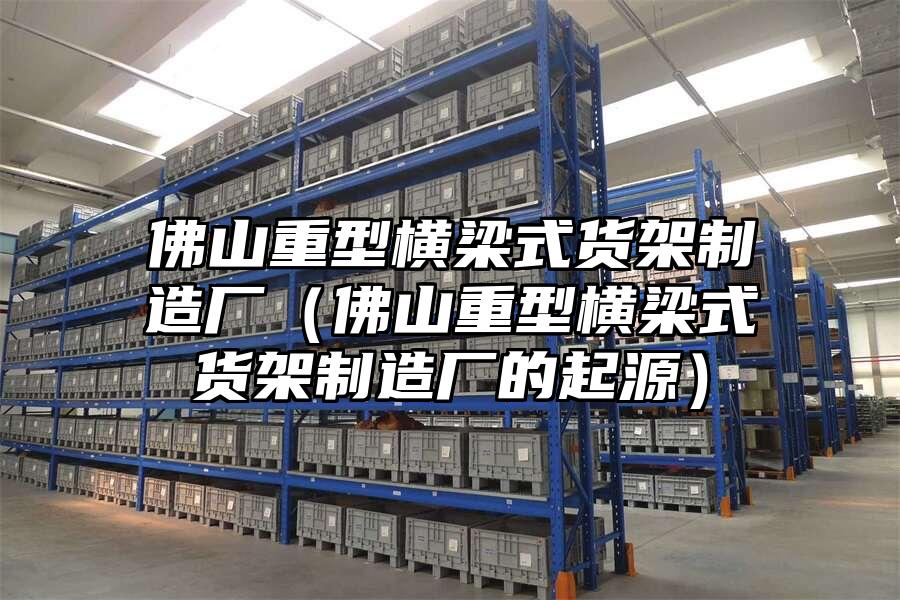 佛山重型橫梁式貨架制造廠（佛山重型橫梁式貨架制造廠的起源）